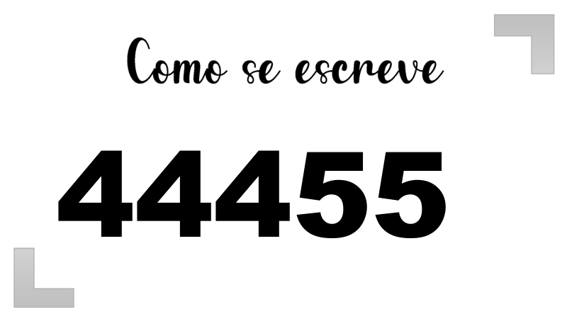 Como se Escrever o Número 44455: por extenso, em inglês e na forma ...