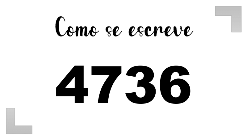 Como se Escreve 4736