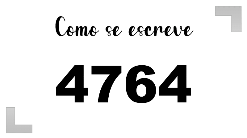 Como se Escreve 4764