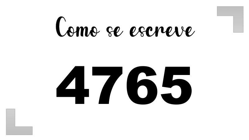 Como se Escreve 4765