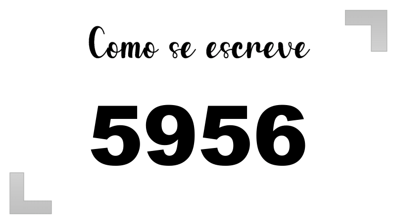Como se Escreve 5956