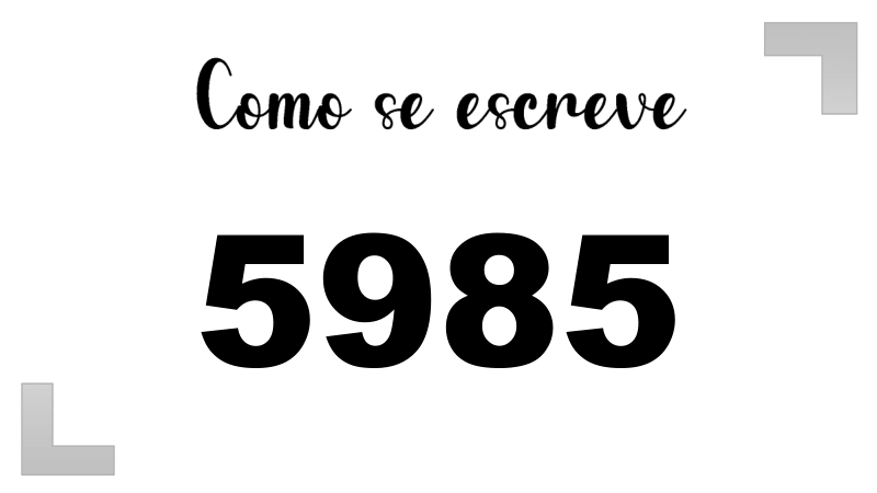 Como se Escreve 5985