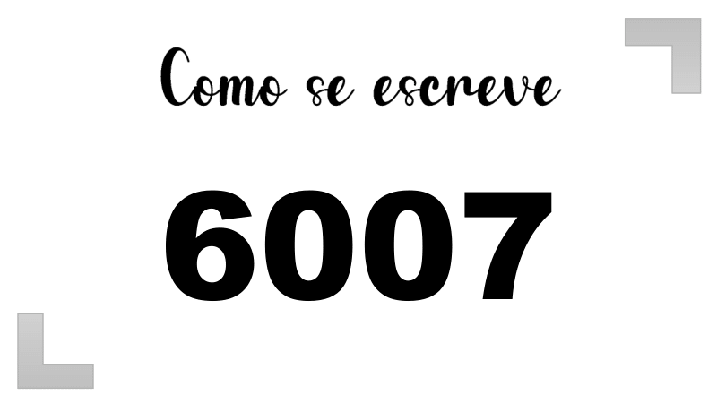 Como se Escreve 6007
