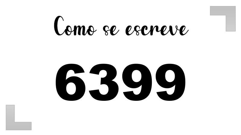 Como se Escreve 6399